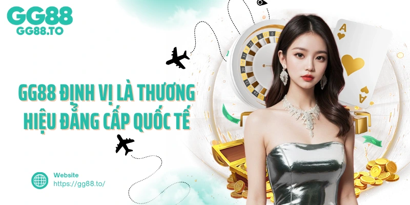 GG88 định vị là thương hiệu đẳng cấp quốc tế