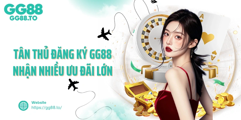 Tân thủ đăng ký GG88 nhận nhiều ưu đãi lớn