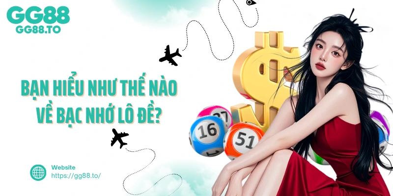 Bạn hiểu như thế nào về bạc nhớ lô đề?