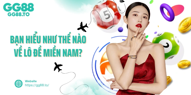 Bạn hiểu như thế nào về lô đề miền nam?