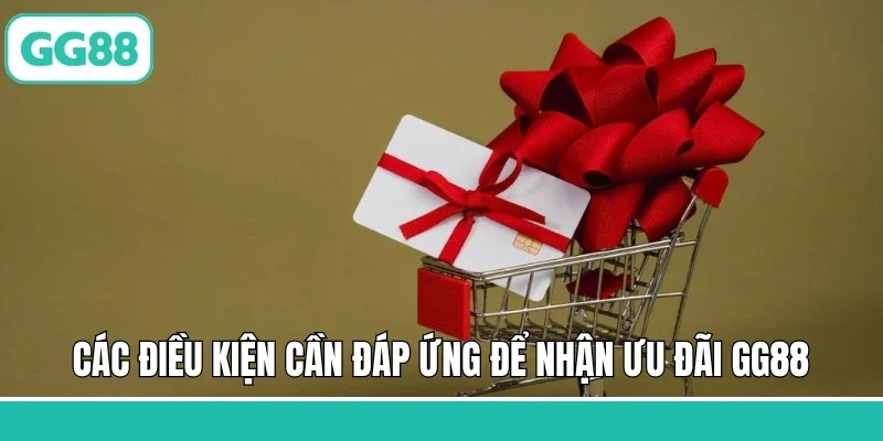 Các điều kiện cần đáp ứng để nhận ưu đãi GG88