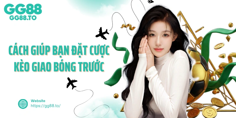 Cách giúp bạn đặt cược kèo giao bóng trước