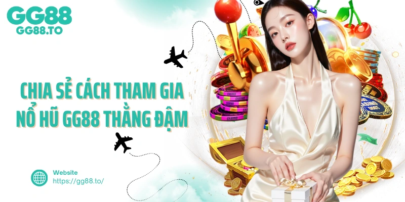 Chia sẻ cách tham gia nổ hũ GG88 thắng đậm