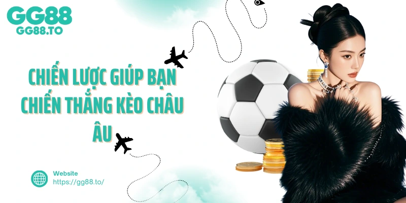 Chiến lược giúp bạn chiến thắng kèo châu Âu
