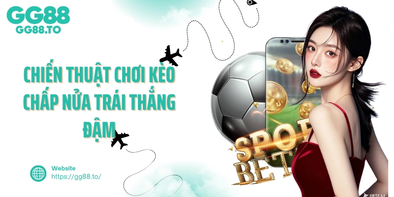 Chiến thuật chơi kèo chấp nửa trái thắng đậm
