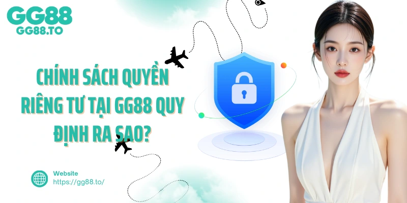 Chính sách quyền riêng tư tại GG88 quy định ra sao?