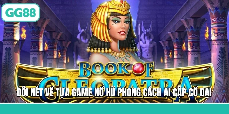 Đôi nét về tựa game nổ hũ phong cách Ai Cập cổ đại