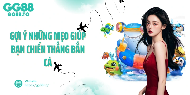 Gợi ý những mẹo giúp bạn chiến thắng bắn cá