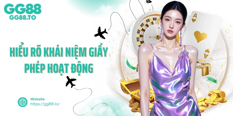 Hiểu rõ khái niệm giấy phép hoạt động tại GG88 
