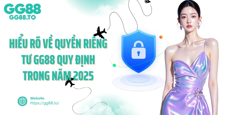 Hiểu rõ về quyền riêng tư GG88 quy định trong năm 2025