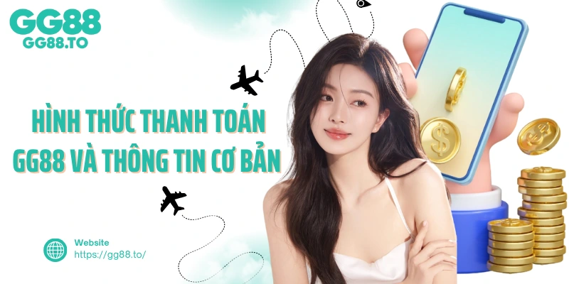 Hình thức thanh toán GG88 và thông tin cơ bản 