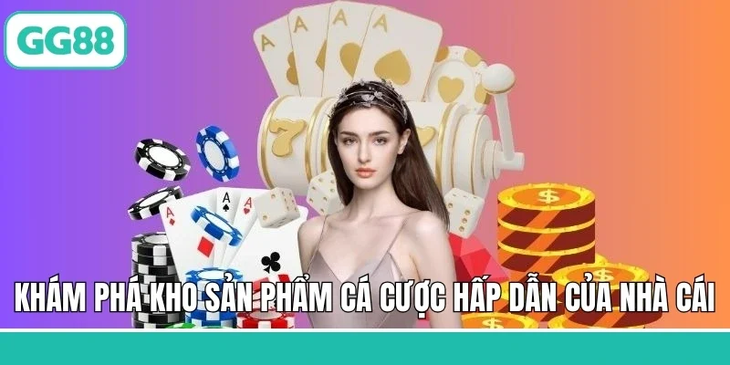 Khám phá kho sản phẩm cá cược hấp dẫn của nhà cái