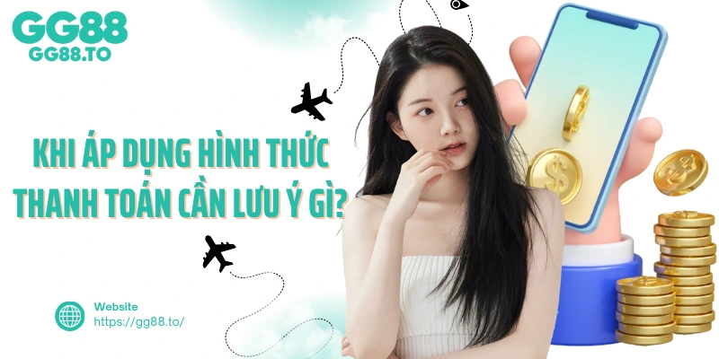 Khi áp dụng hình thức thanh toán cần lưu ý gì?