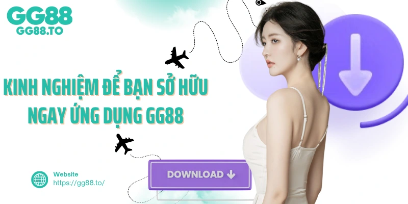 Kinh nghiệm để bạn sở hữu ngay ứng dụng GG88
