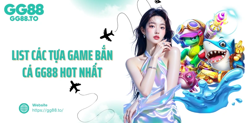List các tựa game bắn cá GG88 hot nhất