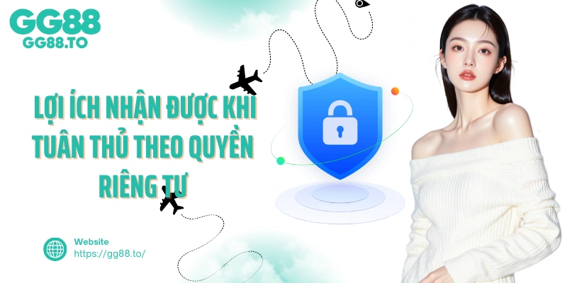  Lợi ích nhận được khi tuân thủ theo quyền riêng tư