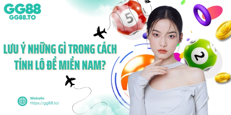 Lưu ý những gì trong cách tính lô đề miền Nam?