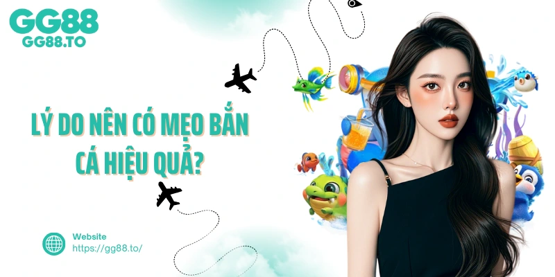 Lý do nên có mẹo bắn cá hiệu quả?