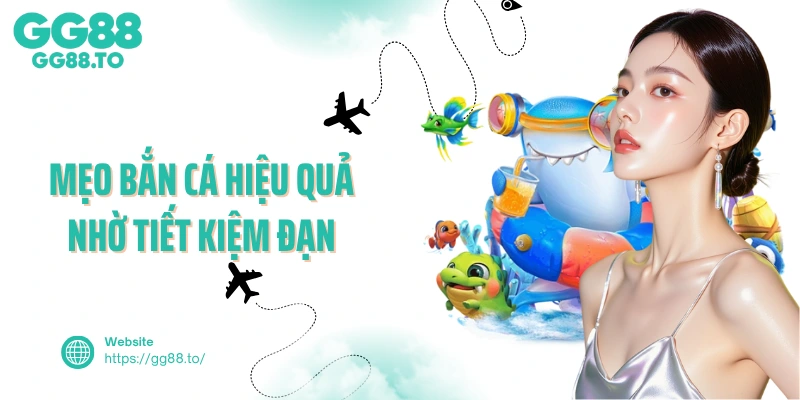 Mẹo bắn cá hiệu quả nhờ tiết kiệm đạn
