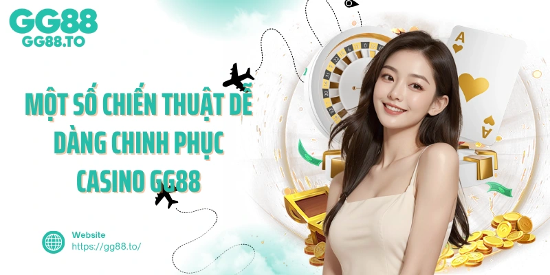 Một số chiến thuật dễ dàng chinh phục casino GG88 