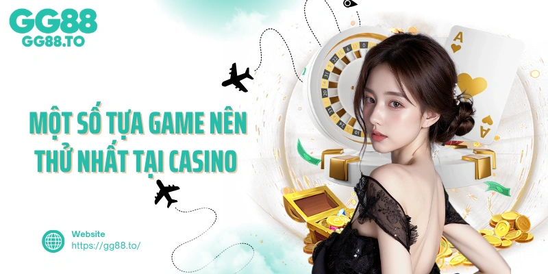 Một số tựa game nên thử nhất tại casino GG88 