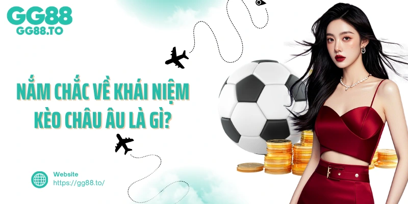 Nắm chắc về khái niệm kèo châu Âu là gì?
