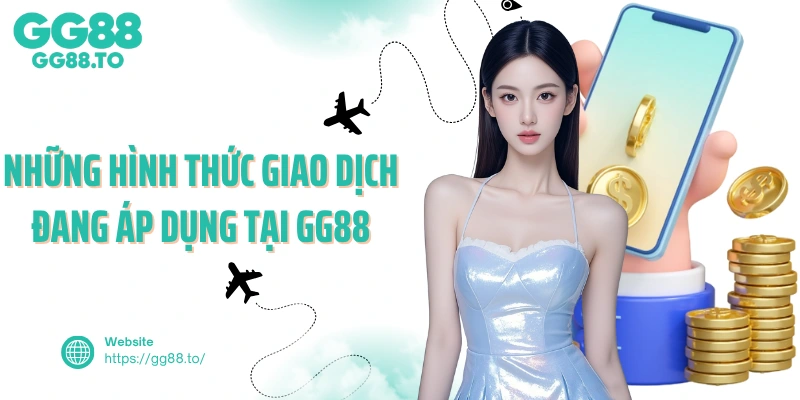 Những hình thức giao dịch đang áp dụng tại GG88
