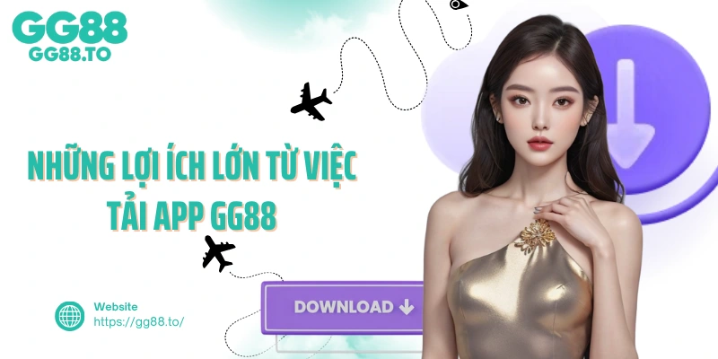 Những lợi ích lớn từ việc tải app GG88