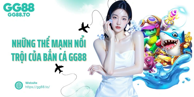 Những thế mạnh nổi trội của bắn cá GG88 