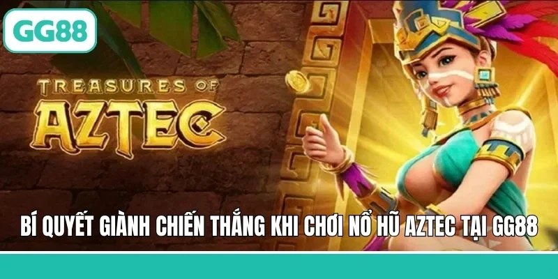 Bí quyết giành chiến thắng khi chơi nổ hũ AZTEC tại GG88