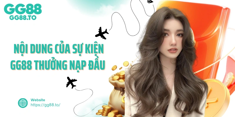 Nội dung của sự kiện GG88 thưởng nạp đầu 