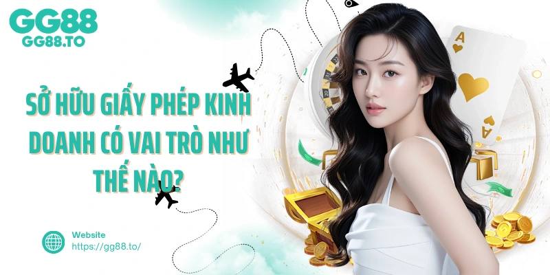 Sở hữu giấy phép kinh doanh có vai trò như thế nào?