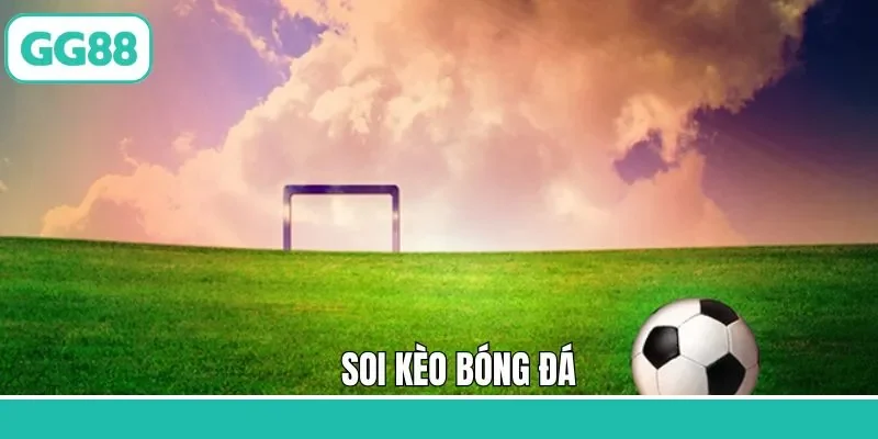 Soi Kèo Bóng Đá - Bí Kíp Vào Tiền Thông Minh Cùng GG88