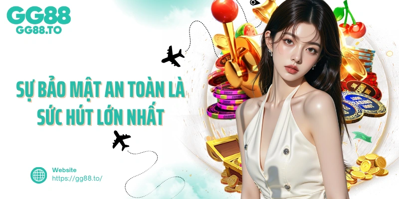 Sự bảo mật an toàn là sức hút lớn nhất của GG88