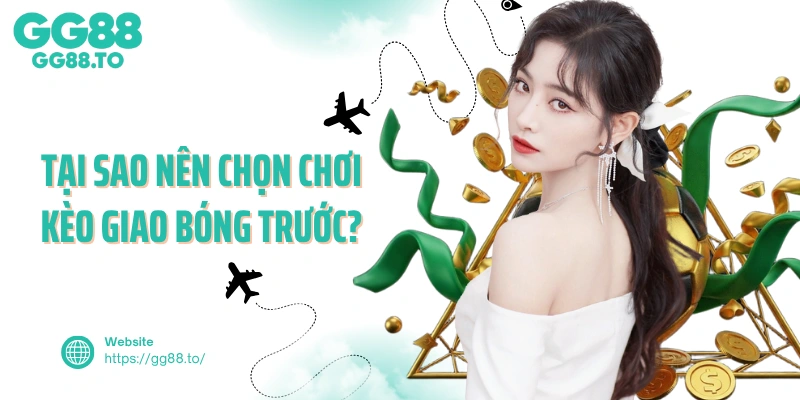 Tại sao nên chọn chơi kèo giao bóng trước?