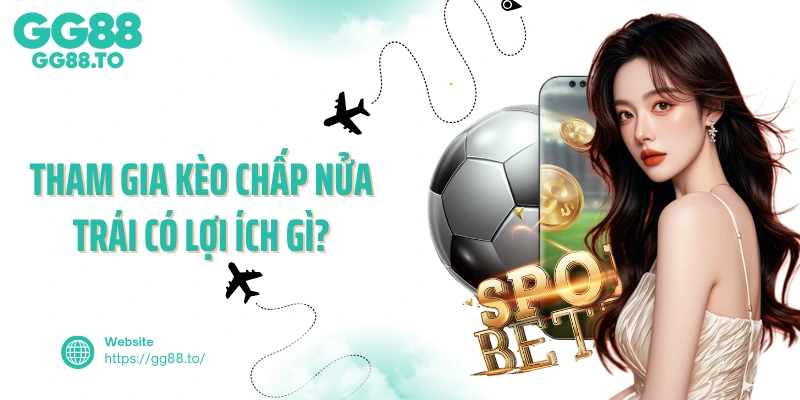 Tham gia kèo chấp nửa trái có lợi ích gì?