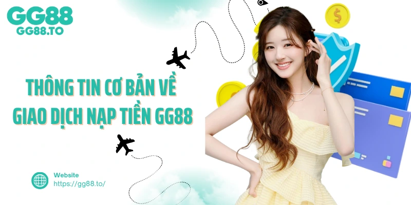 Thông tin cơ bản về giao dịch nạp tiền GG88