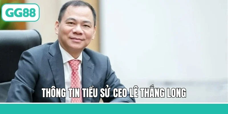 Thông tin tiểu sử CEO Lê Thắng Long