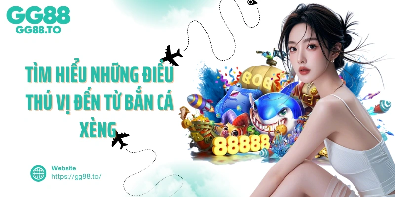 Tìm hiểu những điều thú vị đến từ bắn cá xèng 