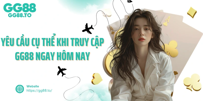 Yêu cầu cụ thể khi truy cập GG88 ngay hôm nay